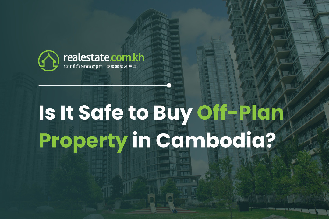 Is It Safe to Buy Off-Plan Property in Cambodia? – Realestate.com.kh Editorial